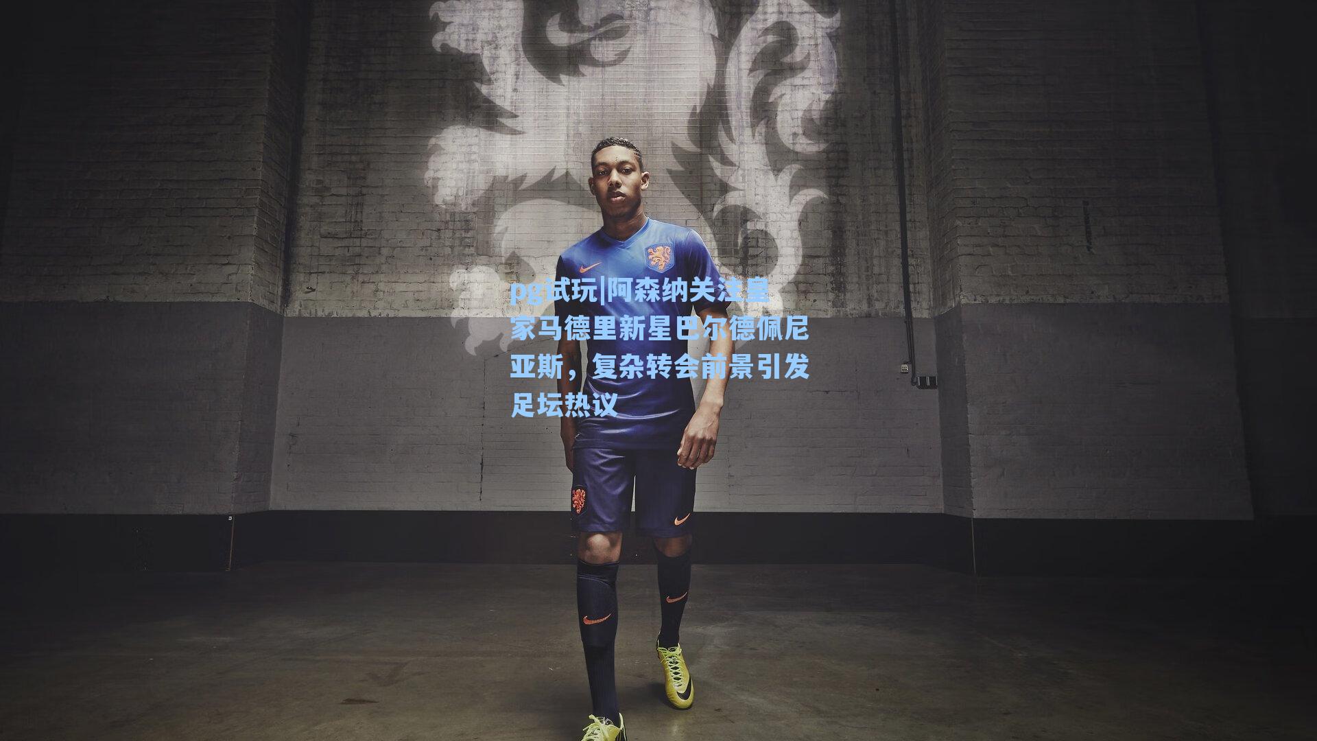 阿森纳关注皇家马德里新星巴尔德佩尼亚斯，复杂转会前景引发足坛热议