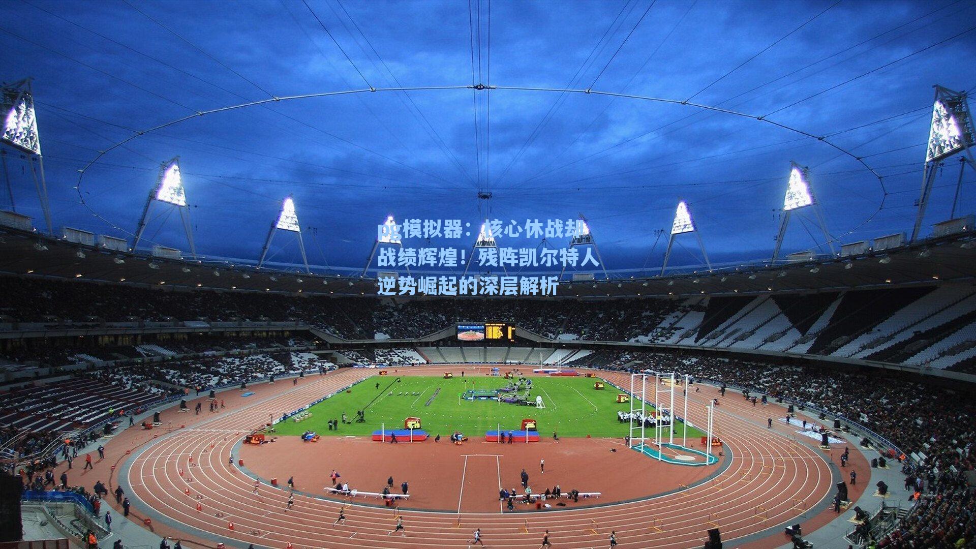 核心休战却战绩辉煌！残阵凯尔特人逆势崛起的深层解析