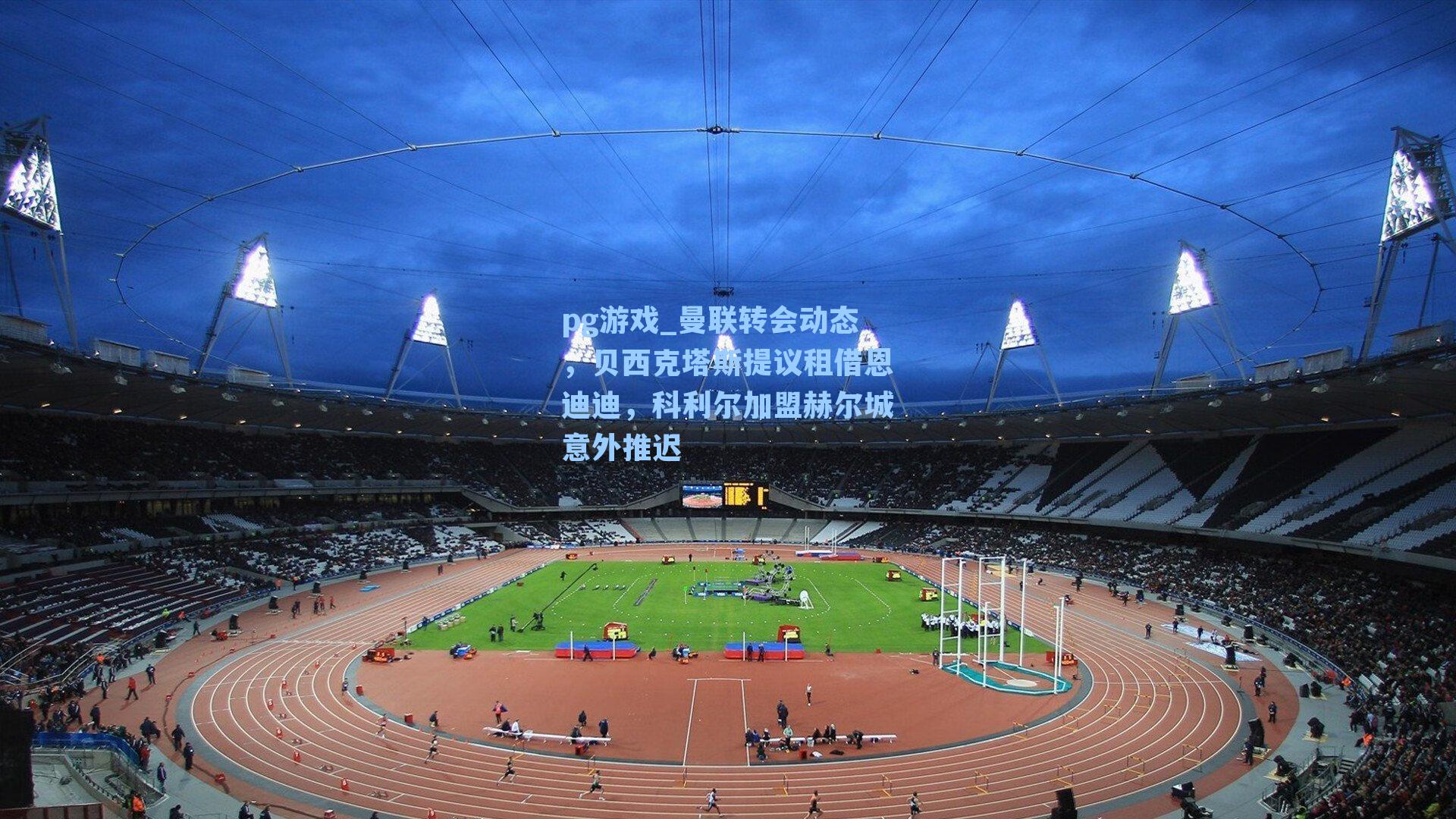 曼联转会动态，贝西克塔斯提议租借恩迪迪，科利尔加盟赫尔城意外推迟