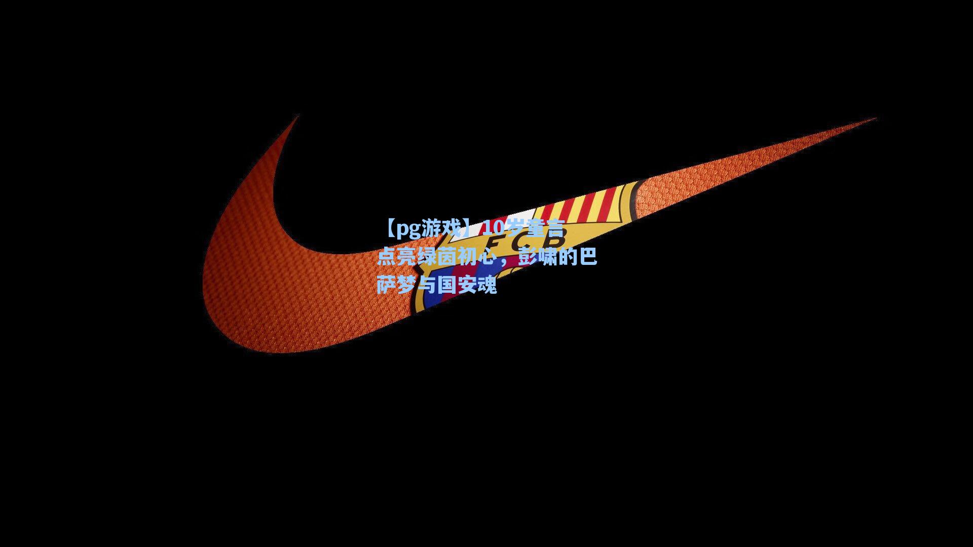 10岁童言点亮绿茵初心，彭啸的巴萨梦与国安魂