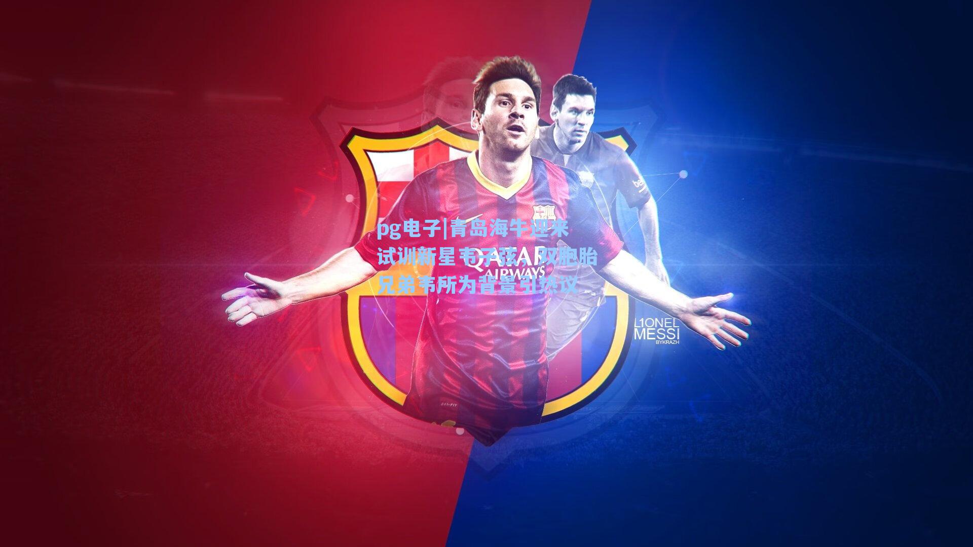 青岛海牛迎来试训新星韦子弦，双胞胎兄弟韦所为背景引热议